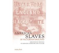 American Slaves in Victorian England: Abolitionist Politics in Popular Literature and Culture