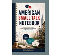 American Small Talk Notebook: Everyday English Phrases, Friendly Questions, Mini Conversations, and Practice Pages for Natural U.S. Conversation