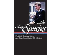 American Speeches Vol. 2 (Loa #167): Political Oratory from Abraham Lincoln to Bill Clinton (Library of America: The American Speeches Collection)