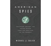 AMERICAN SPIES: ESPIONAGE AGAINST THE UNITED STATES FROM THE COLD WAR TO THE PRESENT BY SULICK, MICHAEL J. (AUTHOR) HARDCOVER (2013 )
