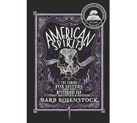 American Spirits: The Famous Fox Sisters and the Mysterious Fad That Haunted a Nation