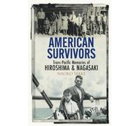 American Survivors: Trans-Pacific Memories of Hiroshima and Nagasaki