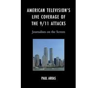 American Television’s Live Coverage of the 9/11 Attacks: Journalism on the Screen