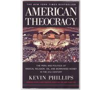 American Theocracy: The Peril and Politics of Radical Religion Oil and Borrowed Money in the 21st Century Edition: First