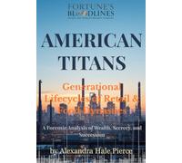 AMERICAN TITANS: Generational Lifecycles of Retail & Food Dynasties: A Forensic Analysis of Wealth, Secrecy, and Succession (Fortune’s Bloodlines: Inside the World’s Richest Families)