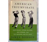 American Triumvirate: Sam Snead, Byron Nelson, Ben Hogan, and the Modern Age of Golf