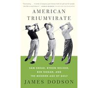 American Triumvirate: Sam Snead, Byron Nelson, Ben Hogan, and the Modern Age of Golf