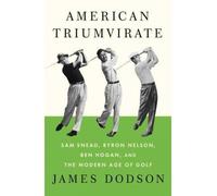 [(American Triumvirate: Sam Snead, Byron Nelson, Ben Hogan, and the Modern Age of Golf)] [by: James Dodson]