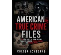 American True Crime Files: 10 Real Cases of Serial Killers, Unsolved Murders, Missing Persons, and Criminal Minds (True Crime Case Files)