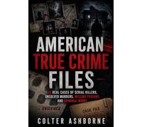 American True Crime Files: 10 Real Cases of Serial Killers, Unsolved Murders, Missing Persons, and Criminal Minds: 1 (True Crime Case Files)