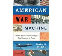 American War Machine : The US Military-Industrial Complex from Eisenhower to Trump