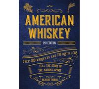 American Whiskey (Second Edition): Over 300 Whiskeys and 110 Distillers Tell the Story of the Nation's Spirit