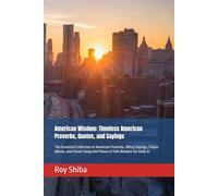 American Wisdom: Timeless American Proverbs, Quotes, and Sayings: The Essential Collection of American Proverbs, Witty Sayings, Classic Idioms, and ... for Daily In (The World Wisdom Archive)