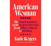 American Woman: The Transformation of the Modern First Lady, from Hillary Clinton to Jill Biden