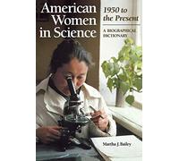 American Women in Science: 1950 to the Present: A Biographical Dictionary
