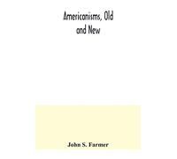Americanisms, old and new; a dictionary of words, phrases and colloquialisms peculiar to the United States, British America, the West Indies, &c., ... anecdotal, historical, explanatory and folk