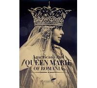 Americans and Queen Marie of Romania: A Selection of Documents