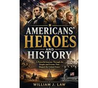 Americans’ Heroes and History: A Powerful Journey Through the People and Events That Shaped the United States