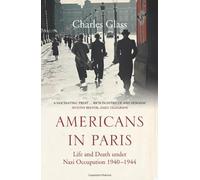 Americans in Paris: Life and Death under Nazi Occupation 1940-44 by Charles Glass (2010-02-04)