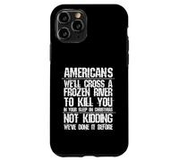 Americans We'll Cross A Frozen River Not Kidding Case for iPhone 11 Pro