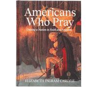 Americans Who Pray: Uniting a Nation in Faith and Freedom