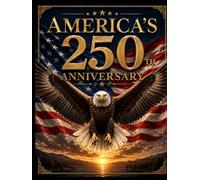 America's 250th Anniversary:: An Illustrated Celebratory 250 Years of American History 1776-2026, Coffee Table Gift Book for Home Décor and History Buffs,