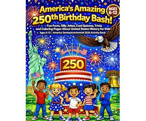 America's Amazing 250th Birthday Bash!: Fun Facts, Silly Jokes, Cool Quizzes, Trivia and Coloring Pages About United States History for Kids Ages 6-12 | America Semiquincentennial 2026 Activity Book