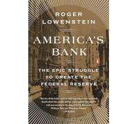 America's Bank: The Epic Struggle to Create the Federal Reserve