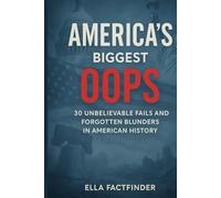 America's Biggest Oops: 30 Unbelievable Fails and Forgotten Blunders in American History ; Perfect For History Lovers and Curious Minds (The Oops Files)