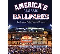 America's Classic Ballparks: Celebrating Parks Past and Present