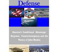 America's Conditional Advantage: Airpower, Counterinsurgency, and the Theory of John Warden (Defense)