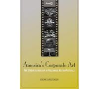 America's Corporate Art: The Studio Authorship of Hollywood Motion Pictures (1929-2001) (Post*45)