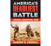America's Deadliest Battle: Meuse-Argonne, 1918 (Modern War Studies)