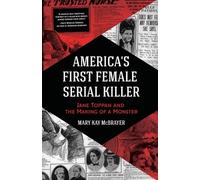 America's First Female Serial Killer: Jane Toppan and the Making of a Monster (Mind of a Serial Killer, True Crime, Violence in Society, Criminology)