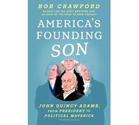 America's Founding Son: John Quincy Adams, from President to Political Maverick