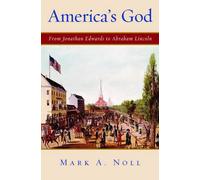 America's God: From Jonathan Edwards to Abraham Lincoln by Mark A. Noll (English