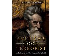 America's Good Terrorist: John Brown and the Harpers Ferry Raid