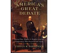 America's Great Debate: Henry Clay, Stephen A. Douglas, and The Compromise That Preserved the Union