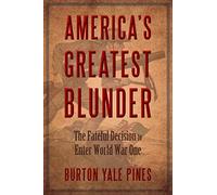 America's Greatest Blunder: The Fateful Decision to Enter World War One