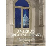 America's Greatest Library: An Illustrated History of the Library of Congress
