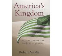 America's Kingdom: Mythmaking on the Saudi Oil Frontier (Stanford Studies in Middle Eastern and Islamic Societies and Cultures)