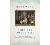 America's Lost Chinese: The Rise and Fall of a Migrant Family Dream