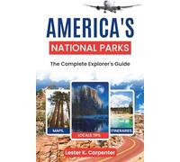 America's National Parks: The Complete Explorer's Guide