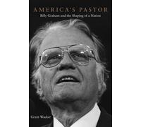 America's Pastor: Billy Graham and the Shaping of a Nation