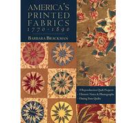 America's Printed Fabrics 1770-1890: 8 Reproduction Quilt Projects - Historic Notes and Photographs - Dating Your Quilt