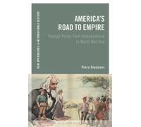 America's Road to Empire : Foreign Policy from Independence to World War One