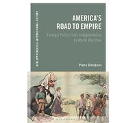 America's Road to Empire: Foreign Policy from Independence to World War One (New Approaches to International History)