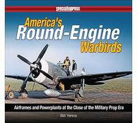 America's Round-engine Warbirds: Airframes and Powerplants at the Close of the Military Prop Era
