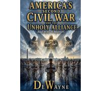AMERICA's SECOND CIVIL WAR AND THE UNHOLY ALLIANCE: And Why it Matters
