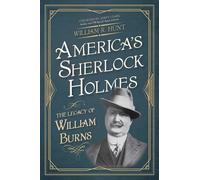 America's Sherlock Holmes: The Legacy of William Burns